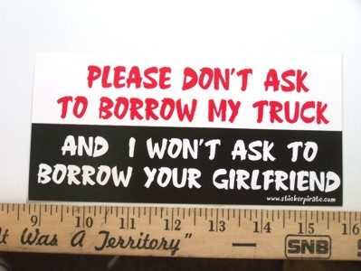 Please Don't Ask To Borrow My Truck And I won't Ask To Borrow Your ...
